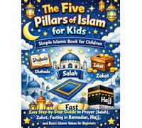 The Five Pillars of Islam for Kids: Simple Islamic Book for Children | Easy Step-by-Step Guide to Prayer (Salah), Zakat, Fasting in Ramadan, Hajj, and Basic Islamic Values for Beginners