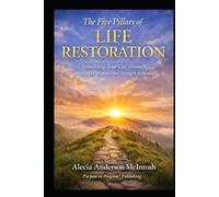 THE FIVE PILLARS OF LIFE RESTORATION: Rebuilding your life through healing, purpose, and renewed strength