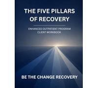 The Five Pillars of Recovery: Enhanced Outpatient Program Client Workbook: Building a Life Worth Protecting