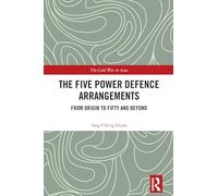 The Five Power Defence Arrangements: From Origin to Fifty and Beyond (The Cold War in Asia)