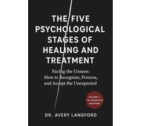 The Five Psychological Stages of Healing and Treatment: Facing the Unseen: How to Recognize, Process, and Accept the Unexpected (Rewriting the Mind: A Series on Psychological Healing)