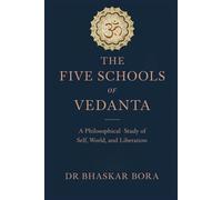 THE FIVE SCHOOLS OF VEDANTA: A Philosophical Study of Brahman, Self, World, and Liberation (Indian Scriptures and Timeless Wisdom)