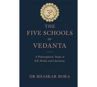 THE FIVE SCHOOLS OF VEDANTA: A Philosophical Study of Brahman, Self, World, and Liberation (Indian Scriptures and Timeless Wisdom)