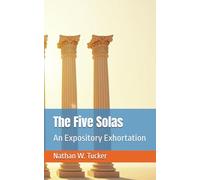 The Five Solas: An Expository Exhortation