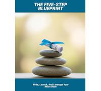 The Five-Step Blueprint: Write, Launch, And Leverage Your Micro Book
