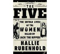 The Five: The Untold Lives of the Women Killed by Jack the Ripper
