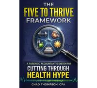 The Five to Thrive Framework: A Forensic Accountant's System For Cutting Through Health Hype
