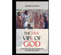 THE FIVE VIPs OF GOD: (Who Were They? What Lessons Can We Learn From Them?)