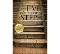 The Five Wholeness Steps (Updated and Expanded): God’s Simple Plan for Healing the Wounded Soul