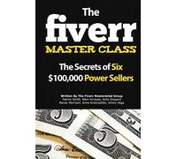 The Fiverr Master Class: The Fiverr Secrets Of Six Power Sellers That Enable You To Work From Home: Volume 1 (Fiverr, Make Money Online, Fiverr Ideas, ... Gigs, Work At Home, Fiverr SEO, Fiverr.com)