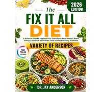 The Fix It All Diet: A Science-Based Approach to Transform Your Health, Boost Energy, Balance Hormones, and Achieve Lasting Wellness