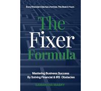 The Fixer Formula: Mastering Business Success by Solving Financial & IRS Obstacles