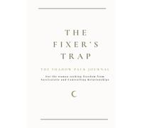 The Fixer’s Trap: A Shadow Work Journal for Breaking Codependency and People-Pleasing: Move from over-giving and guilt to boundaries, clarity, and finally choosing yourself.