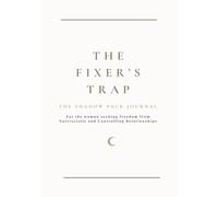 The Fixer’s Trap: A Shadow Work Journal for Breaking Codependency and People-Pleasing: Move from over-giving and guilt to boundaries, clarity, and finally choosing yourself.
