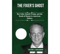 The Fixer's Ghost: Roy Cohn, Donald Trump, and the Death of Shame in American Politics