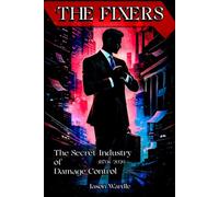 The Fixers: The Secret Industry of Damage Control (1870s-2026) (The Myths and the Machine)