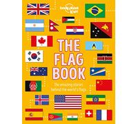The Flag Book: Every Country in the World Awesome Fact Packed Guide Learn Colors, Patterns, Symbols & History Maps, Photos, Art & Bonus Features (Lonely Planet Kids)
