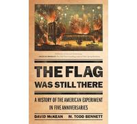 The Flag Was Still There: A History of the American Experiment in Five Anniversaries