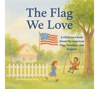The Flag We Love: A Heartwarming Picture Rhyming Book That Helps Kids Understand the Meaning of the American Flag (Hands-On History: Creative Books About America’s Past for Kids)