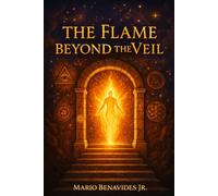 The Flame Beyond the Veil: A Guide to the Hidden Path of Initiation, Gnosis, and the Light Body: 1 (The Veil Series: The Architecture of Deception)