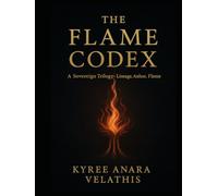 The Flame Codex: A Sovereign Triology -- Lineage, Anchor, Flame (Vallathian Seeding: The Source Codex Series)