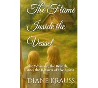 The Flame Inside the Vessel: The Whisper, the Breath, and the Return of the Spirit