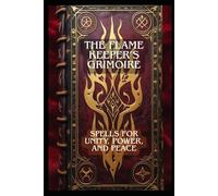 THE FLAME KEEPER’S GRIMOIRE:: SPELLS FOR UNITY, POWER, AND PEACE: 3 (The House Of Ravenbrook)