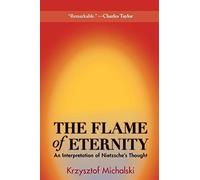 The Flame of Eternity: An Interpretation of Nietzsche’s Thought