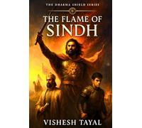 The Flame of Sindh: The Last Stand of Raja Dahir | A Historical Fiction by Vishesh Tayal | Indian History Adventure (The Dharma Shield: Guardians of Bharatvarsha)