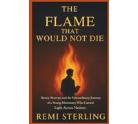 The Flame That Would Not Die: Henry Martyn and the Extraordinary Journey of a Young Missionary Who Carried Light Across Nations (Chronicles of Missionaries)