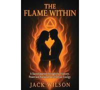 THE FLAME WITHIN: A Sacred Journey Through the History, Power and Reclaimation of Sexual Energy