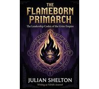 The Flameborn Primarch: The Leadership Codex of the Grim Empire (THE GRIM LIBRARY)