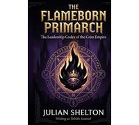 The Flameborn Primarch: The Leadership Codex of the Grim Empire (THE GRIM LIBRARY)