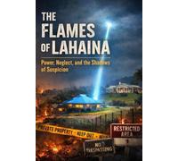 The Flames of Lahaina: Power, Neglect, and the Shadows of Suspicion (Rabbit Holes & Remedies)