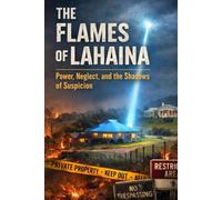 The Flames of Lahaina: Power, Neglect, and the Shadows of Suspicion (Rabbit Holes & Remedies)