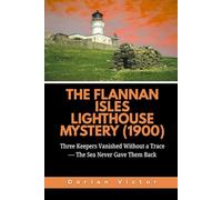 The Flannan Isles Lighthouse Mystery (1900): Three Keepers Vanished Without a Trace - The Sea Never Gave Them Back (Strange Events: True Accounts That Defy Belief)