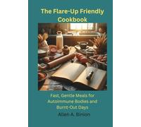 The Flare-Up Friendly Cookbook: Fast, Gentle Meals for Autoimmune Bodies and Burnt-Out Days