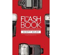 The Flash Book: How to fall hopelessly in love with your flash, and finally start taking the type of images you bought it for in the first place: 6 (Photography Book)