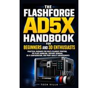 The Flashforge AD5X Handbook for Beginners and 3D Enthusiasts: Practical Guidance for Multi-Filament Printing, PEI Plate Handling, Support Removal, ... Quality Improvements (3D Printers Guides)