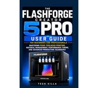 The Flashforge Creator 5 Pro User Guide for Beginners and Professionals: Mastering Four-Toolhead Printing, Material Management, Performance Tuning, ... Production Techniques (3D Printers Guides)