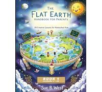 The Flat Earth Handbook for Parents: 20 Creative Lessons for Homeschool Kids