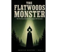 The Flatwoods Monster: The True Story of the 1952 West Virginia UFO Encounter, the Braxton County Panic, and the Monster That Outlived Every Explanation (American Monsters)