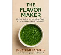 The Flavor Maker: Simple, Modern Sauces & Sides for Healthy, Vibrant Everyday Cooking (Healthy Holiday Feasts 2025)