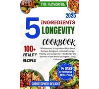 THE FLAVORFUL 5-INGREDIENT LONGEVITY COOKBOOK: Wholesome, 5-Ingredient Blue Zone Recipes Designed to Boost Energy, Vitality, and Longevity -Backed by ... of the World’s Longest-Living Cultures
