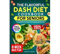 The Flavorful DASH Diet Cookbook for Seniors: Simple, Affordable, and Tasty Low-Sodium Recipes with Easy Grocery Lists to Lower Blood Pressure, Lose Weight, and Live Independently Without Stress