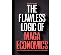 THE FLAWLESS LOGIC OF MAGA ECONOMICS: A Blank Political Satire Notebook, Gag Gift Journal for Political Humor, Conservative Parody, and Election Season Laughs