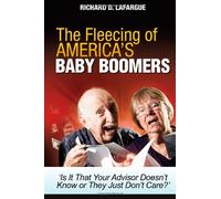 The Fleecing of America's Baby Boomers: Is It That Your Advisor Doesn't Know or They Just Don't Care?