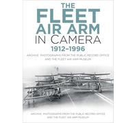 The Fleet Air Arm in Camera 1912-1996: Archive Photographs from the Public Record Office and the Fleet Air Arm Museum