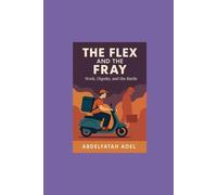 The Flex and the Fray: Work, Dignity, and the Battle by Abdelftah Adel