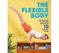 The Flexible Body: A revolutionary easy daily movement guide for strength, flexibility and posture, inspired by yoga and gymnastics